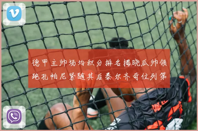 德甲主帅场均积分排名揭晓瓜帅领跑孔帕尼紧随其后泰尔齐奇位列第六