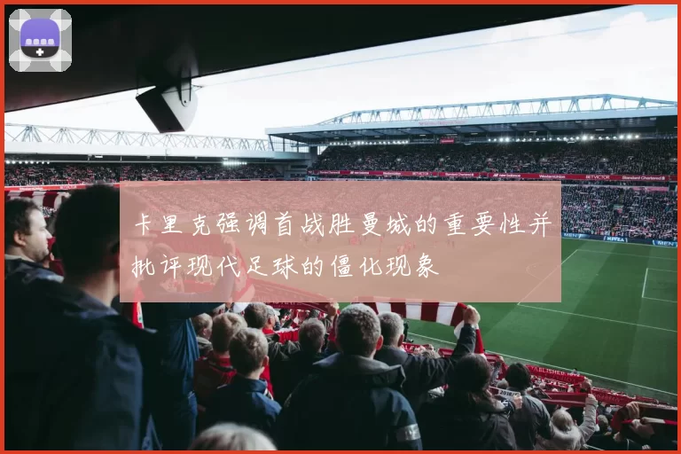 卡里克强调首战胜曼城的重要性并批评现代足球的僵化现象